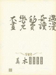 不乐的奇遇漫画画免费读漫画