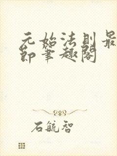 元始法则最新章节笔趣阁