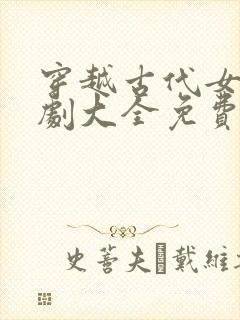 穿越古代女帝短剧大全免费