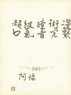 超级瞳术漫画一口气看完系列解说