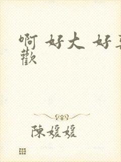 啊 好大 好喜欢