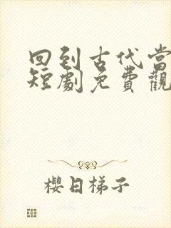 回到古代当国师短剧免费观看全集