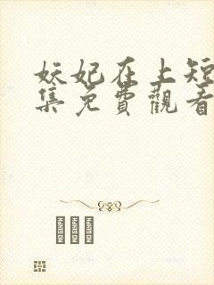 妖妃在上短剧全集免费观看