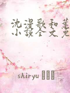 沈漫歌和叶南弦小说全文免费阅读