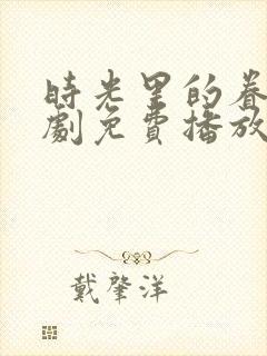 时光里的眷恋短剧免费播放