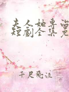 夫人她专治不服短剧全集免费观看13集