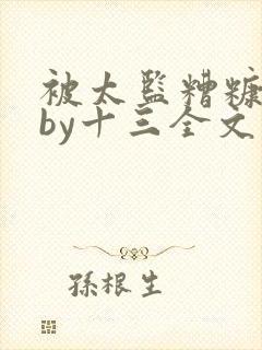 被太监糟糠之后by十三全文免费阅读