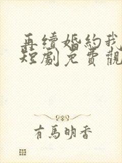 再续婚约我嫁了短剧免费观看