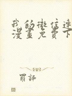 我的微信连三界漫画免费下拉式土豪