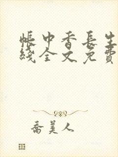 帐中香长生君在线全文免费阅读笔趣阁