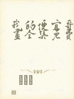 我的便宜哥哥漫画全集免费观看