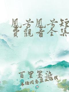 凤兮凤兮短剧免费观看全集剧情