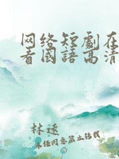 网络短剧在线观看国语高清第一季