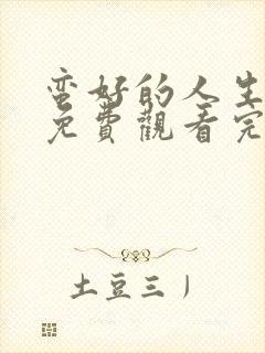 蛮好的人生全集免费观看完整版32集