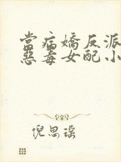 当病娇反派遇上恶毒女配小说