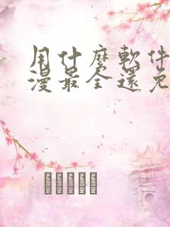 用什么软件看动漫最全还免费