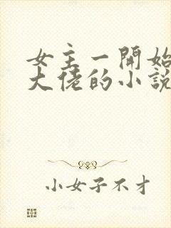 女主一开始就是大佬的小说