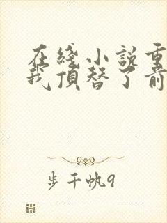 在线小说重生后我顶替了前夫白月光