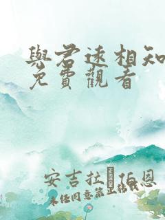 与君远相知短剧免费观看