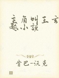 主角叫王玄的穿越小说