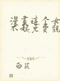 漫画这个女配惹不起免费观看