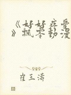 《好好疼爱里面》飘零动漫免费观看