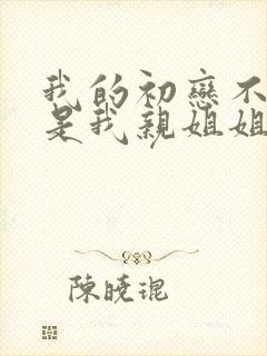 我的初恋不可能是我亲姐姐在线观看