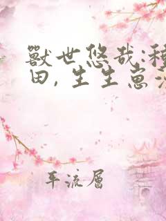 兽世悠哉:种种田, 生生崽漫画免费