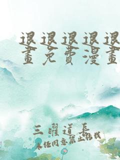 退退退退退下漫画免费漫画下拉式新