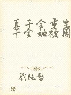 真千金重生后假千金她被团宠