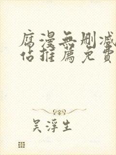 腐漫无删减版网站推荐免费