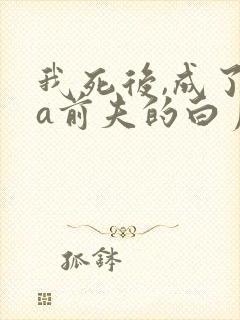 我死后,成了渣a前夫的白月光