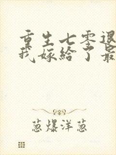 重生七零退婚后我嫁给了最强军长免费阅读