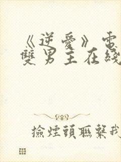 《逆爱》电视剧双男主在线免费观看