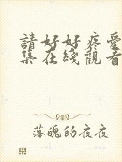 请好好疼爱第八集在线观看