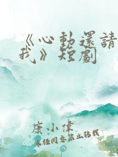 《心动还请告诉我》短剧