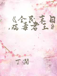 《全民末日:我,病毒君王》免费阅读