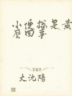 小便总是黄是怎么回事