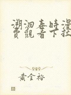 溯洄春时漫画免费观看下拉式漫画在线