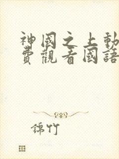 神国之上动漫免费观看国语版高清