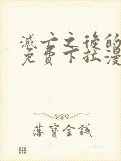 灭亡之后的世界免费下拉漫画