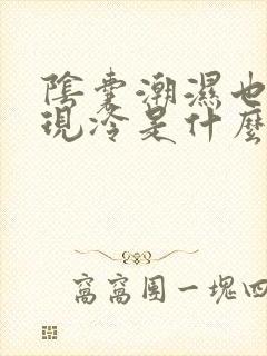 阴囊潮湿也会出现冷是什么症状引起的