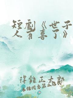 短剧《世子,夫人有喜了》