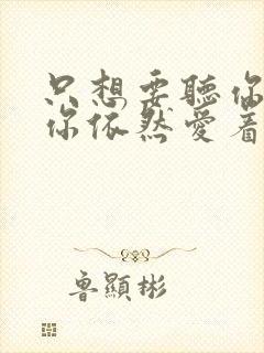 只想要听你说,你依然爱着我