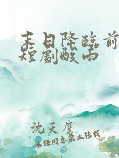 末日降临前一天短剧酸雨