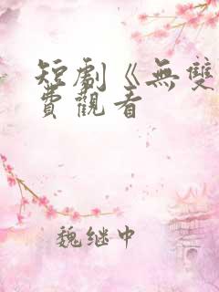 短剧《无双》免费观看