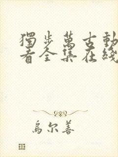 独步万古动漫观看全集在线播放