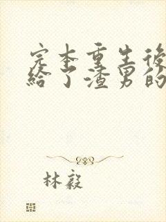 完本重生后我嫁给了渣男的死对头