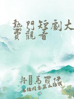 热门短剧大全免费观看