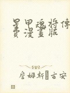 星甲魂将传 免费漫画版